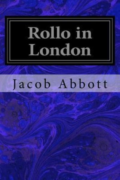 Rollo in London - Jacob Abbott - Books - Createspace Independent Publishing Platf - 9781534750074 - June 18, 2016