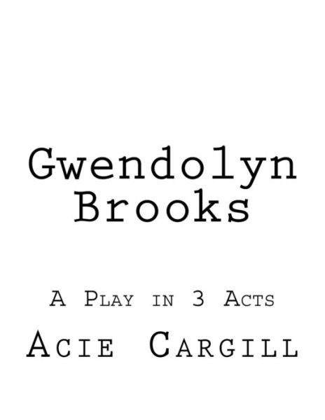 Cover for Acie Cargill · Gwendolyn Brooks A Play in 3 Acts (Pocketbok) (2016)