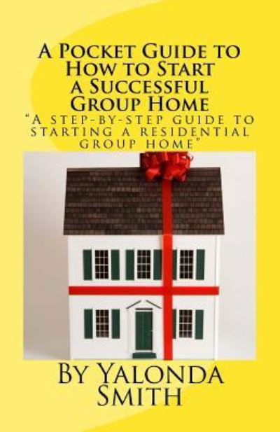 Cover for Yalonda S Smith · A Pocket Guide to How to Start a Successful Group Home (Paperback Book) (2017)