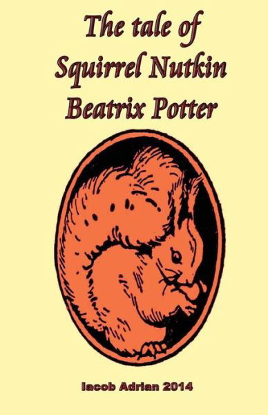 The Tale of Squirrel Nutkin Beatrix Potter - Iacob Adrian - Books - Createspace Independent Publishing Platf - 9781548933074 - July 15, 2017