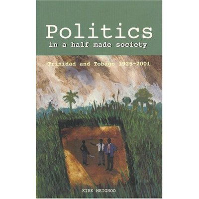 Cover for Kirk Meighoo · Politics in a Half-made Society: Trinidad and Tobago, 1925-2002 (Paperback Book) [New edition] (2003)