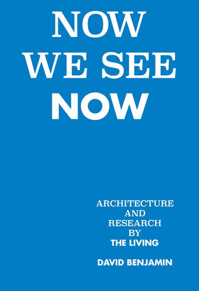 Cover for David Benjamin · Now We See Now: Architecture and Research by The Living (Hardcover bog) (2018)