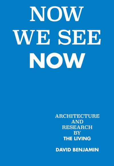 Cover for David Benjamin · Now We See Now: Architecture and Research by The Living (Hardcover Book) (2018)