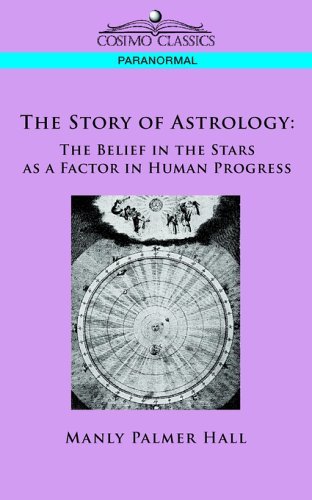 The Story of Astrology: the Belief in the Stars As a Factor in Human Progress - Manly Palmer Hall - Books - Cosimo Classics - 9781596057074 - December 1, 2005