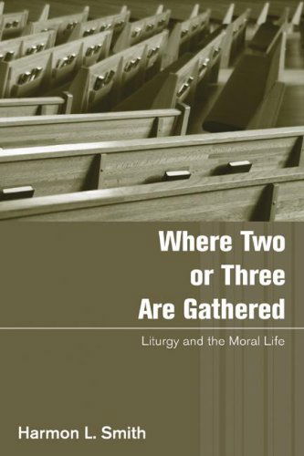 Cover for Harmon L. Smith · Where Two or Three Are Gathered: Liturgy and the Moral Life (Paperback Book) [Reprint edition] (2004)