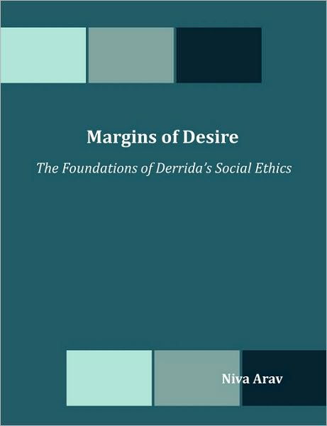 Margins of Desire: the Foundations of Derrida's Social Ethics - Niva Arav - Books - Dissertation.Com - 9781599423074 - August 26, 2010