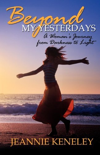 Beyond My Yesterdays: A Woman's Journey from Darkness to Light - Jeannie Keneley - Livres - Morgan James Publishing llc - 9781600374074 - 19 juin 2008