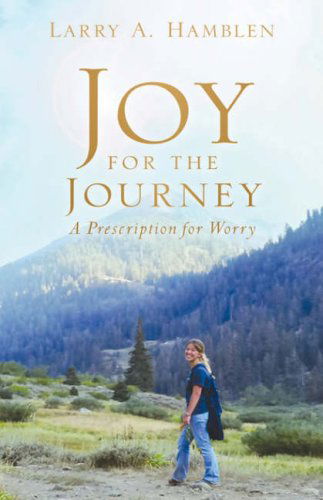 Joy for the Journey-a Prescription for Worry - Larry A. Hamblen - Livros - Xulon Press - 9781602664074 - 5 de junho de 2007
