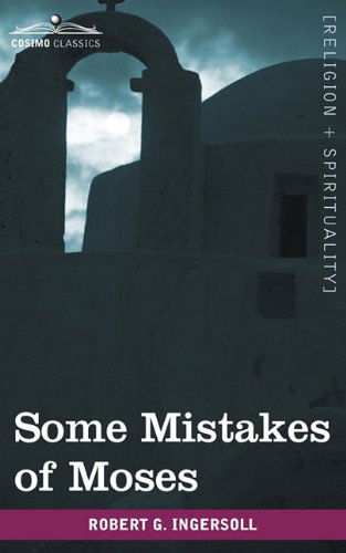 Some Mistakes of Moses - Robert G. Ingersoll - Livres - Cosimo Classics - 9781605209074 - 1 novembre 2009