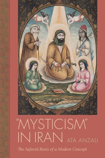 Cover for Ata Anzali · Mysticism in Iran: The Safavid Roots of a Modern Concept - Studies in Comparative Religion (Innbunden bok) (2017)
