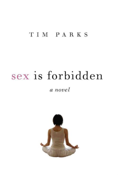 Cover for Tim Parks · Sex is Forbidden: a Novel (Hardcover Book) (2013)