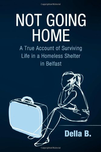 Cover for Della B · Not Going Home: a True Account of Surviving Life in a Homeless Shelter in Belfast (Paperback Book) (2011)