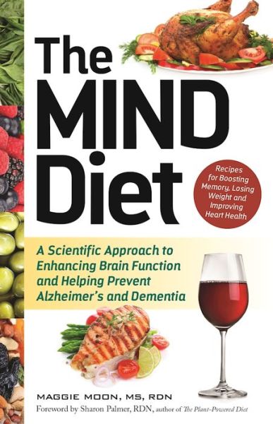 Cover for Moon, Maggie, MS RDN · The MIND Diet: A Scientific Approach to Enhancing Brain Function and Helping Prevent Alzheimer's and Dementia (Paperback Book) (2016)