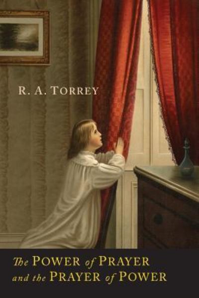 The Power of Prayer and the Prayer of Power - R a Torrey - Books - Martino Fine Books - 9781614276074 - April 2, 2014
