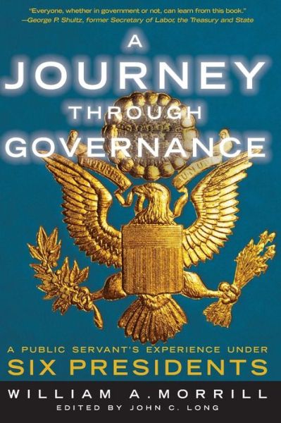 Cover for William a Morrill · A Journey Through Governance: a Public Servant's Experience Under Six Presidents (Paperback Book) (2013)