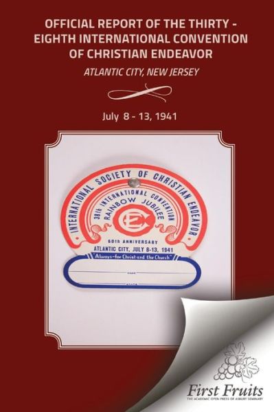 Official Report of the Thirty-eighth International Convention of Chirstian Endeavor: Held at Atlantic City, New Jersey July 8 - 13, 1941 - International Society of Christian Endea - Książki - First Fruits Press - 9781621713074 - 9 września 2015