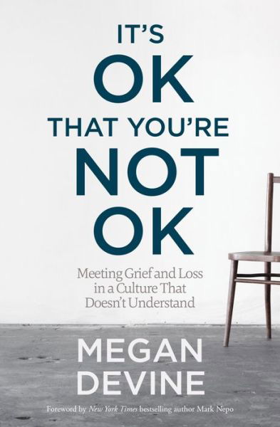 Cover for Megan Devine · It's OK That You're Not OK: Meeting Grief and Loss in a Culture That Doesn't Understand (Paperback Book) [Unabridged edition] (2017)