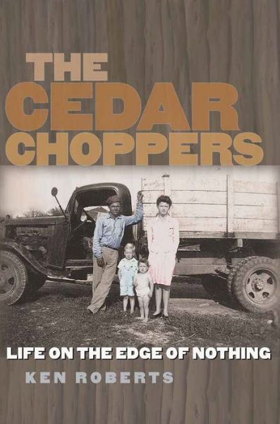 Cover for Ken Roberts · The Cedar Choppers: Life on the Edge of Nothing - Sam Rayburn Series on Rural Life (Hardcover Book) (2018)