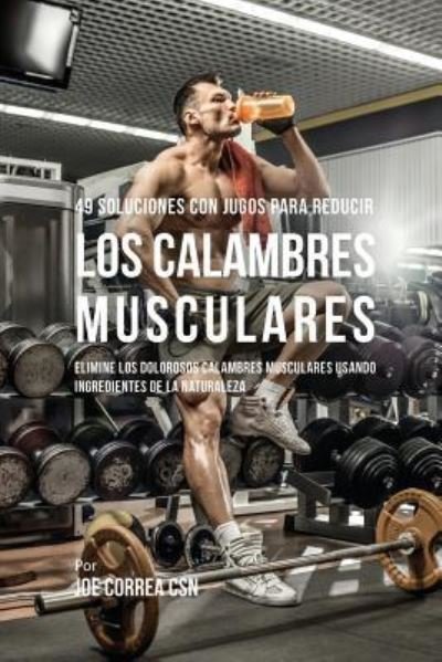 Cover for Joe Correa · 49 Soluciones Con Jugos Para Reducir los Calambres Musculares (Paperback Book) (2018)