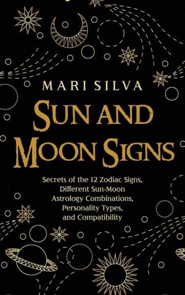 Cover for Mari Silva · Sun and Moon Signs: Secrets of the 12 Zodiac Signs, Different Sun-Moon Astrology Combinations, Personality Types, and Compatibility (Hardcover Book) (2021)
