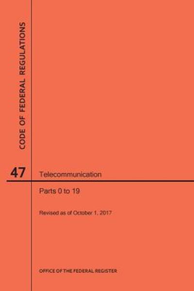 Cover for Nara · Code of Federal Regulations Title 47, Telecommunication, Parts 0-19, 2017 (Paperback Book) (2017)