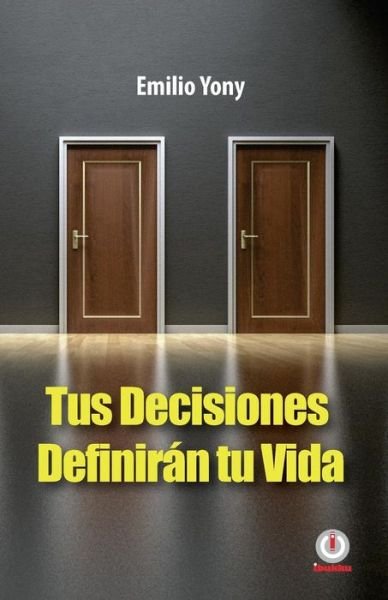 Cover for Emilio Yony · Tus Decisiones Definiran Tu Vida (Pocketbok) (2018)