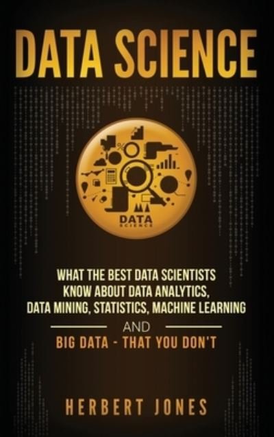 Cover for Herbert Jones · Data Science: What the Best Data Scientists Know About Data Analytics, Data Mining, Statistics, Machine Learning, and Big Data - That You Don't (Gebundenes Buch) (2020)