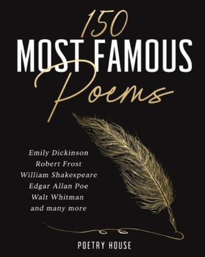 Poetry House · The 150 Most Famous Poems: Emily Dickinson, Robert Frost, William Shakespeare, Edgar Allan Poe, Walt Whitman and many more (Paperback Book) (2020)