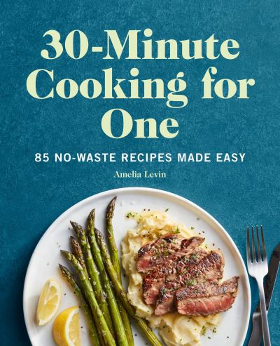 30-Minute Cooking for One - Amelia Levin - Books - Rockridge Press - 9781648767074 - July 13, 2021