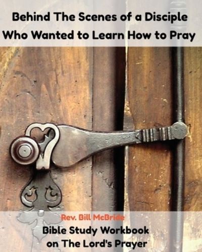 Cover for Rev Bill McBride · Behind the Scenes of a Disciple Who Wanted To Learn How To Pray (Paperback Book) (2019)