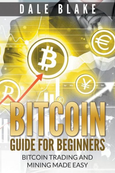 Cover for Dale Blake · Bitcoin Guide for Beginners: Bitcoin Trading and Mining Made Easy (Taschenbuch) (2015)