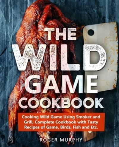 Cover for Roger Murphy · The Wild Game Cookbook (Paperback Book) (2019)