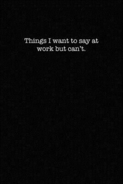 Cover for Kewl Notebooks · Things I Want to Say at Work, But Can't (Paperback Book) (2019)