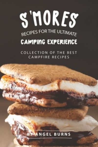 Cover for Angel Burns · S'mores Recipes for The Ultimate Camping Experience (Paperback Book) (2019)