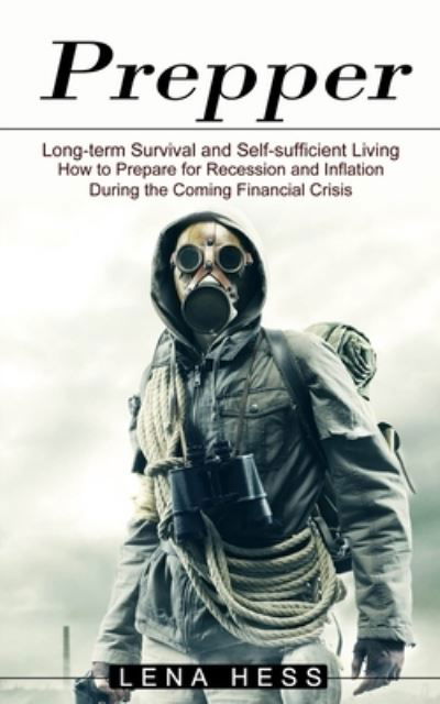 Cover for Lena Hess · Prepper: How to Prepare for Recession and Inflation During the Coming Financial Crisis (Long-term Survival and Self-sufficient Living) (Paperback Book) (2021)