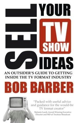 Cover for Bob Barber · Sell Your TV Show Ideas - an Outsider's Guide to Getting Inside the TV Format Industry (Taschenbuch) (2012)