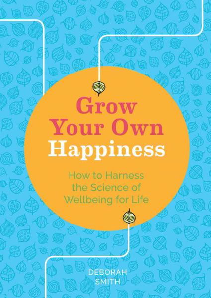 Cover for Deborah Smith · Grow Your Own Happiness: How to Harness the Science of Wellbeing for Life (Pocketbok) (2019)