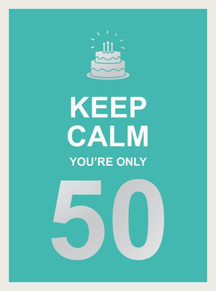 Cover for Summersdale Publishers · Keep Calm You're Only 50: Wise Words for a Big Birthday (Hardcover bog) (2020)