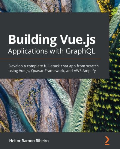 Cover for Heitor Ramon Ribeiro · Building Vue.js Applications with GraphQL: Develop a complete full-stack chat app from scratch using Vue.js, Quasar Framework, and AWS Amplify (Paperback Book) (2021)