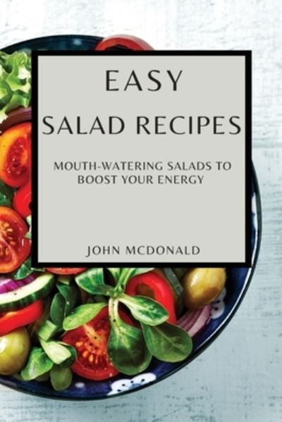 Cover for John McDonald · Easy Salad Recipes: Mouth-Watering Salads to Boost Your Energy (Paperback Book) (2021)