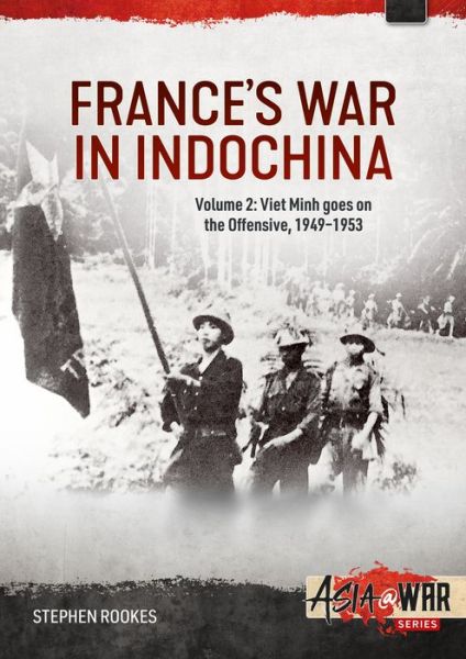 Cover for Stephen Rookes · France's War in Indochina, Volume 2: Viet Minh goes on the Offensive, 1949-1953 - Asia@War (Paperback Book) (2024)