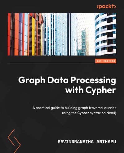 Graph Data Processing with Cypher - Ravindranatha Anthapu - Books - Packt Publishing - 9781804611074 - December 16, 2022