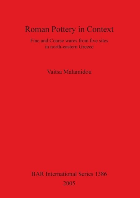 Cover for Vaitsa Malamidou · Roman Pottery in Context: Fine and Coarse Wares from Five Sites in North-eastern Greece (Bar S) (Taschenbuch) (2005)