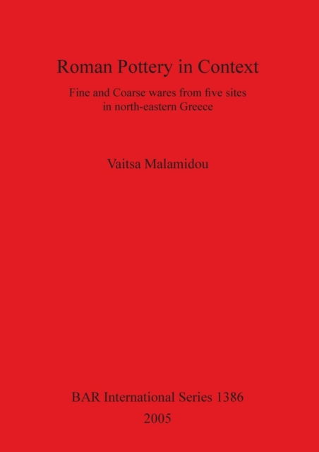 Cover for Vaitsa Malamidou · Roman Pottery in Context: Fine and Coarse Wares from Five Sites in North-eastern Greece (Bar S) (Taschenbuch) (2005)