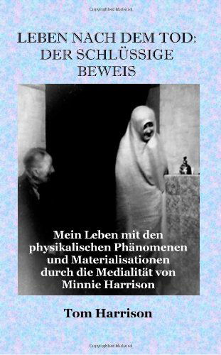 Leben Nach Dem Tod: Der Schlussige Beweis: Mein Leben Mit den Physikalischen Phanomenen Und Materialisationen Durch Die Medialitat Von Minnie Harrison - Tom Harrison - Livres - Saturday Night Press - 9781908421074 - 23 février 2013