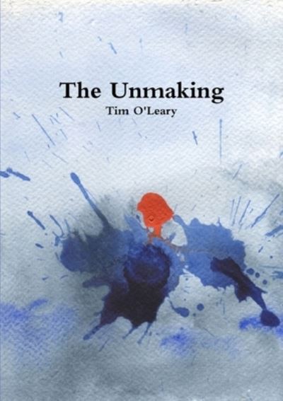 Cover for Tim O'Leary · The Unmaking (Paperback Book) (2019)