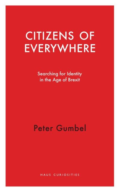 Cover for Peter Gumbel · Citizens of Everywhere: Searching for Identity in the Age of Brexit - Haus Curiosities (Paperback Book) (2020)