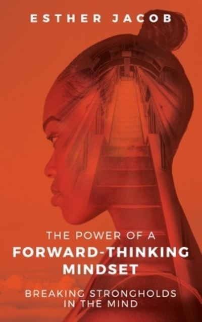 Cover for Esther Jacob · The Power of a Forward-Thinking Mindset: Breaking strongholds in the mind (Hardcover Book) (2020)