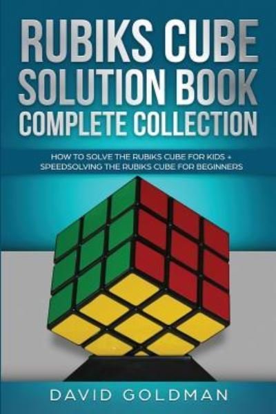 Cover for David Goldman · Rubik's Cube Solution Book Complete Collection: How to Solve the Rubik's Cube Faster for Kids + Speedsolving the Rubik's Cube for Beginners - Rubiks Cube Solution Book for Kids (Pocketbok) (2019)