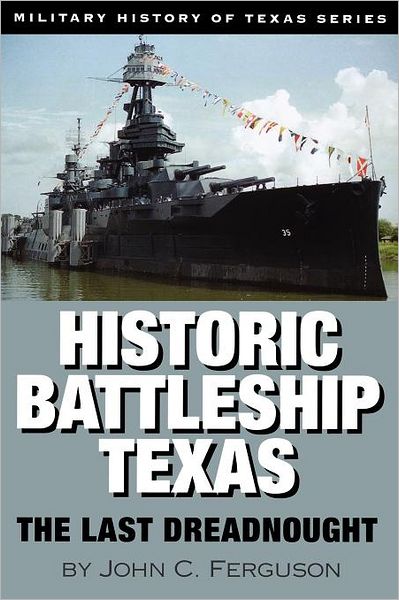 Historic Battleship Texas: The Last Dreadnought - Military History of Texas - John C. Ferguson - Books - State House Press - 9781933337074 - August 1, 2007